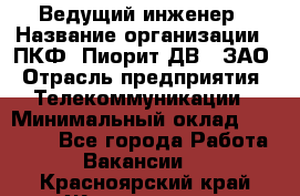 Ведущий инженер › Название организации ­ ПКФ "Пиорит-ДВ", ЗАО › Отрасль предприятия ­ Телекоммуникации › Минимальный оклад ­ 40 000 - Все города Работа » Вакансии   . Красноярский край,Железногорск г.